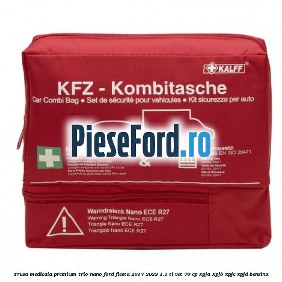 Trusa medicala premium Trio Nano Ford Fiesta 2017-2023 1.1 Ti-VCT 70 cp XPJA, XPJB, XPJC, XPJD benzina