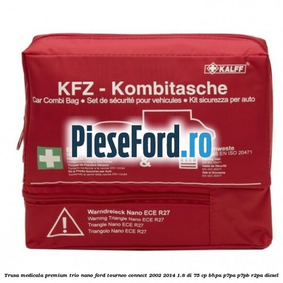 Trusa medicala premium Trio Nano Ford Tourneo Connect 2002-2014 1.8 Di 75 cp Trusa medicala premium Trio Nano Ford Tourneo Connect 2002-2014 1.8 Di 75 cp BHPA, P7PA, P7PB, R2PA diesel