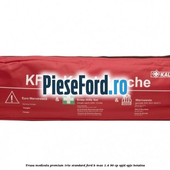 Trusa medicala premium Trio Standard Ford B-Max 1.4 90 cp SPJD, SPJE benzina