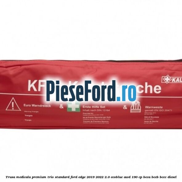 Trusa medicala premium Trio Standard Ford Edge 2019-2022 2.0 EcoBlue AWD 190 cp BCCA, BCCB, BCCC diesel
