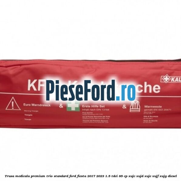 Trusa medicala premium Trio Standard Ford Fiesta 2017-2023 1.5 TDCi 85 cp Trusa medicala premium Trio Standard Ford Fiesta 2017-2023 1.5 TDCi 85 cp XUJC, XUJD, XUJE, XUJF, XUJG diesel