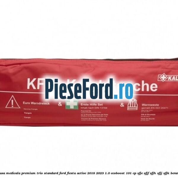 Trusa medicala premium Trio Standard Ford Fiesta Active 2018-2023 1.0 EcoBoost 101 cp SFJE, SFJF, SFJH, SFJJ, SFJK benzina