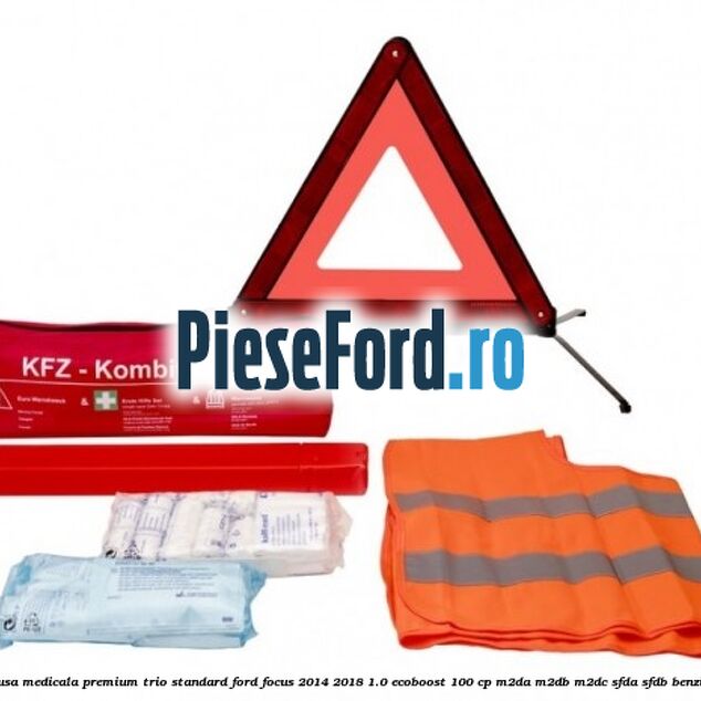 Trusa medicala premium Trio Standard Ford Focus 2014-2018 1.0 EcoBoost 100 cp Trusa medicala premium Trio Standard Ford Focus 2014-2018 1.0 EcoBoost 100 cp M2DA, M2DB, M2DC, SFDA, SFDB benzina