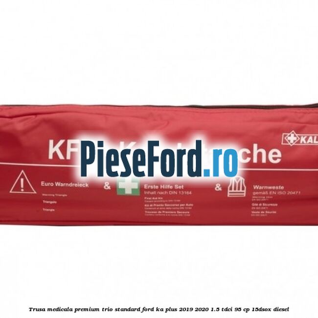 Trusa medicala premium Trio Standard Ford Ka plus 2019-2020 1.5 TDCI 95 cp 15DSOX diesel