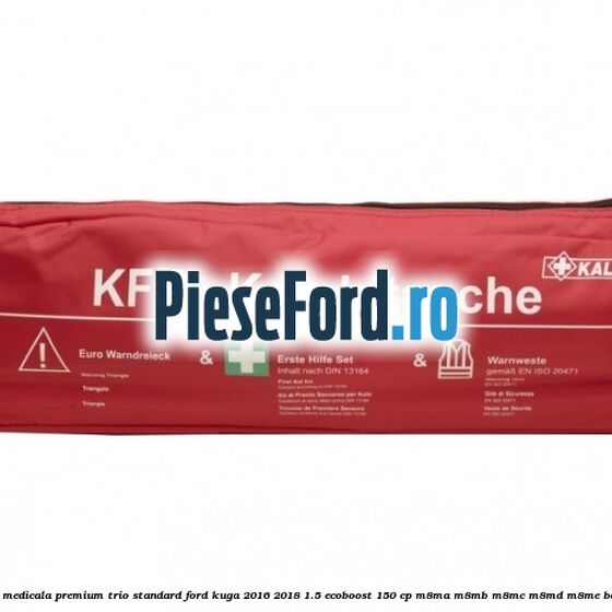 Trusa medicala premium Trio Standard Ford Kuga 2016-2018 1.5 EcoBoost 150 cp M8MA, M8MB, M8MC, M8MD, M8ME benzina