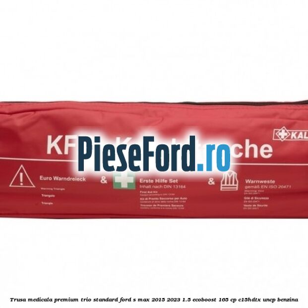 Trusa medicala premium Trio Standard Ford S-Max 2015-2023 1.5 EcoBoost 165 cp C15HDTX, UNCP benzina