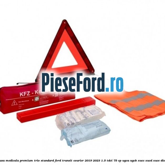 Trusa medicala premium Trio Standard Ford Transit Courier 2019-2023 1.5 TDCi 75 cp UGCA, UGCB, XUCC, XUCD, XUCE diesel