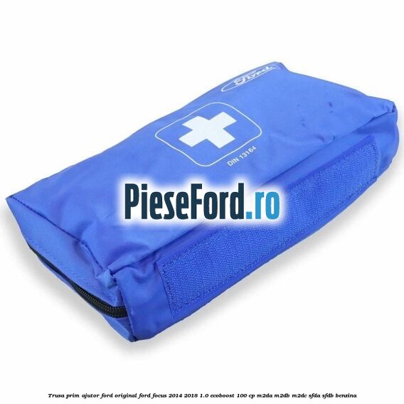 Trusa prim ajutor Ford Original Ford Focus 2014-2018 1.0 EcoBoost 100 cp M2DA, M2DB, M2DC, SFDA, SFDB benzina