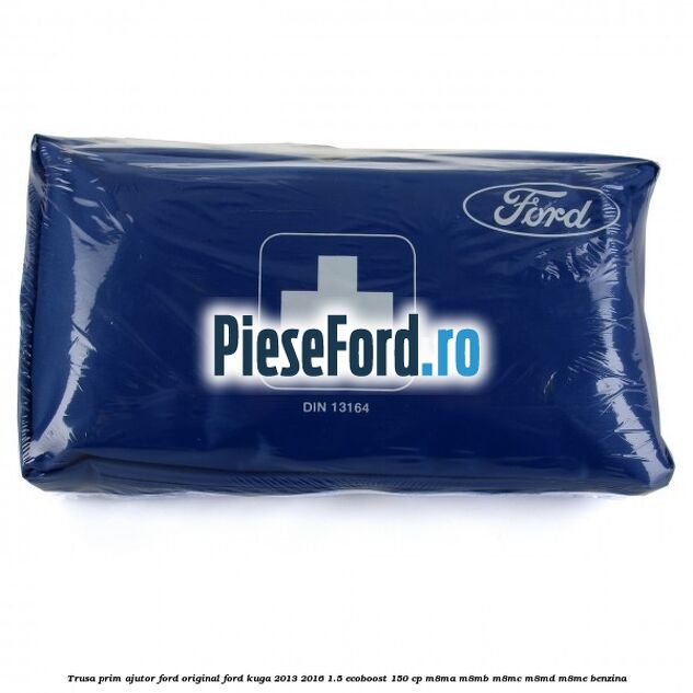 Trusa prim ajutor Ford Original Ford Kuga 2013-2016 1.5 EcoBoost 150 cp Trusa prim ajutor Ford Original Ford Kuga 2013-2016 1.5 EcoBoost 150 cp M8MA, M8MB, M8MC, M8MD, M8ME benzina