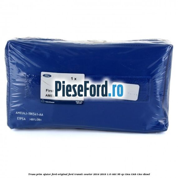 Trusa prim ajutor Ford Original Ford Transit Courier 2014-2018 1.6 TDCi 95 cp Trusa prim ajutor Ford Original Ford Transit Courier 2014-2018 1.6 TDCi 95 cp T3CA, T3CB, T3CC diesel