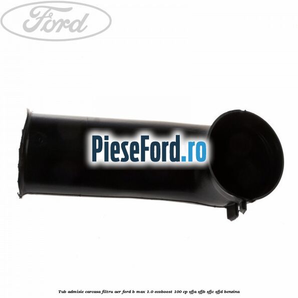 Tub admisie carcasa filtru aer Ford B-Max 1.0 EcoBoost 100 cp SFJA, SFJB, SFJC, SFJD benzina