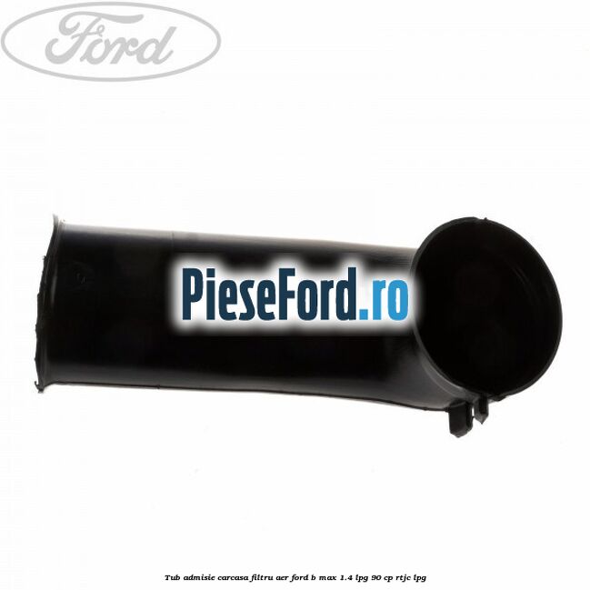 Tub admisie carcasa filtru aer Ford B-Max 1.4 LPG 90 cp RTJC LPG