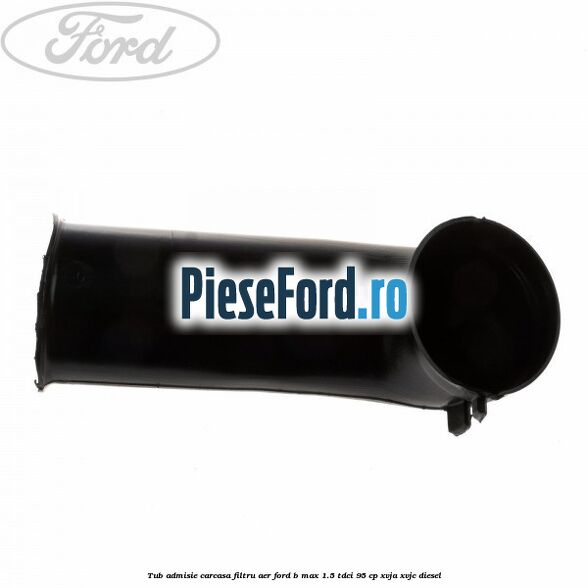 Tub admisie carcasa filtru aer Ford B-Max 1.5 TDCi 95 cp XVJA, XVJC diesel