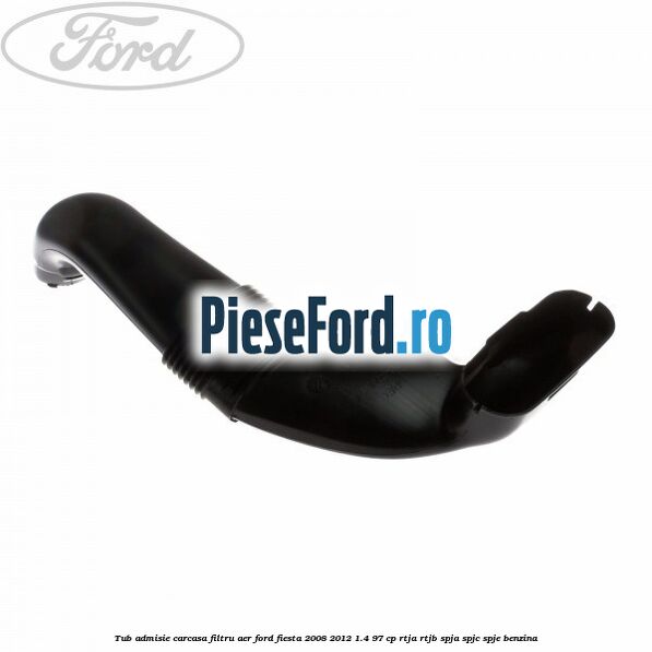Tub admisie carcasa filtru aer Ford Fiesta 2008-2012 1.4 97 cp RTJA, RTJB, SPJA, SPJC, SPJE benzina