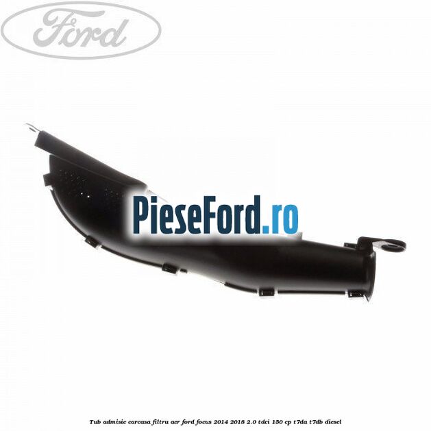 Tub admisie carcasa filtru aer Ford Focus 2014-2018 2.0 TDCi 150 cp T7DA, T7DB diesel