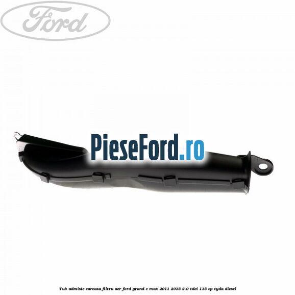 Tub admisie carcasa filtru aer Ford Grand C-Max 2011-2015 2.0 TDCi 115 cp TYDA diesel