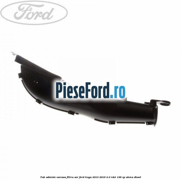 Tub admisie carcasa filtru aer Ford Kuga 2013-2016 2.0 TDCi 136 cp UKMA diesel