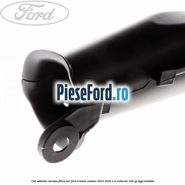 Tub admisie carcasa filtru aer Ford Transit Connect 2013-2018 1.6 EcoBoost 150 cp JQGA benzina