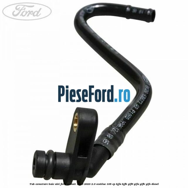 Tub conectare baie ulei Ford Transit 2019-2023 2.0 EcoBlue 105 cp BJFA, BJFB, YLF6, YLFA, YLFB, YLFS diesel