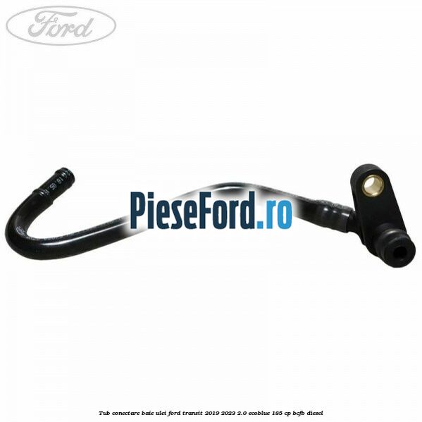 Tub conectare baie ulei Ford Transit 2019-2023 2.0 EcoBlue 185 cp BCFB diesel