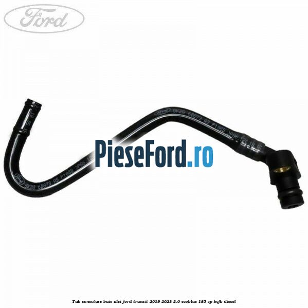 Tub conectare baie ulei Ford Transit 2019-2023 2.0 EcoBlue 185 cp BCFB diesel