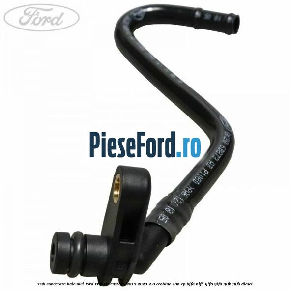 Tub conectare baie ulei Ford Transit Custom 2019-2023 2.0 EcoBlue 105 cp BJFA, BJFB, YLF6, YLFA, YLFB, YLFS diesel
