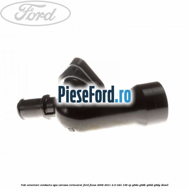 Tub conectare conducta apa carcasa termostat Ford Focus 2008-2011 2.0 TDCi 136 cp Tub conectare conducta apa carcasa termostat Ford Focus 2008-2011 2.0 TDCi 136 cp G6DA, G6DB, G6DD, G6DG diesel