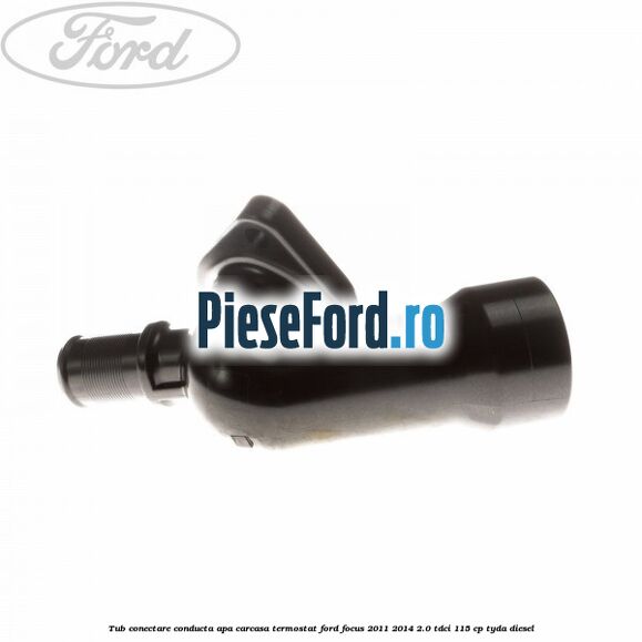 Tub conectare conducta apa carcasa termostat Ford Focus 2011-2014 2.0 TDCi 115 cp TYDA diesel