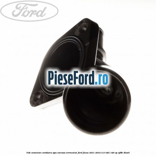 Tub conectare conducta apa carcasa termostat Ford Focus 2011-2014 2.0 TDCi 140 cp Tub conectare conducta apa carcasa termostat Ford Focus 2011-2014 2.0 TDCi 140 cp UFDB diesel