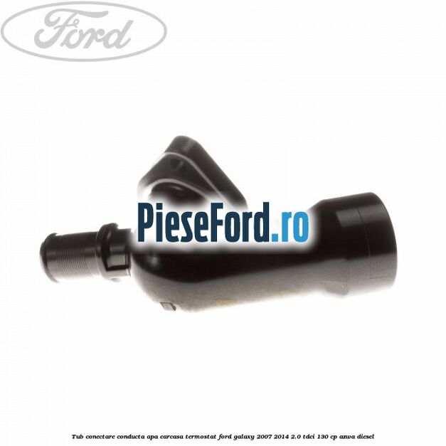 Tub conectare conducta apa carcasa termostat Ford Galaxy 2007-2014 2.0 TDCi 130 cp Tub conectare conducta apa carcasa termostat Ford Galaxy 2007-2014 2.0 TDCi 130 cp AZWA diesel