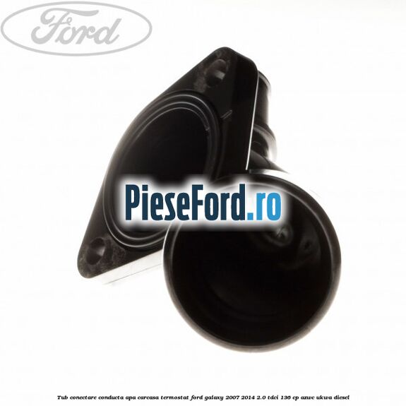 Tub conectare conducta apa carcasa termostat Ford Galaxy 2007-2014 2.0 TDCi 136 cp AZWC, UKWA diesel