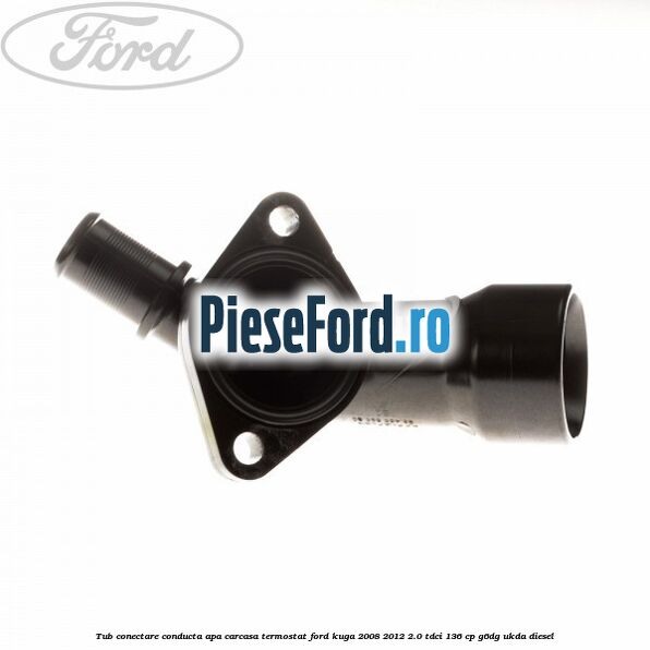 Tub conectare conducta apa carcasa termostat Ford Kuga 2008-2012 2.0 TDCi 136 cp G6DG, UKDA diesel