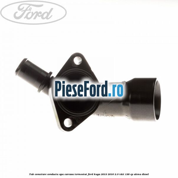 Tub conectare conducta apa carcasa termostat Ford Kuga 2013-2016 2.0 TDCi 136 cp UKMA diesel