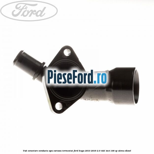 Tub conectare conducta apa carcasa termostat Ford Kuga 2013-2016 2.0 TDCi 4x4 136 cp UKMA diesel