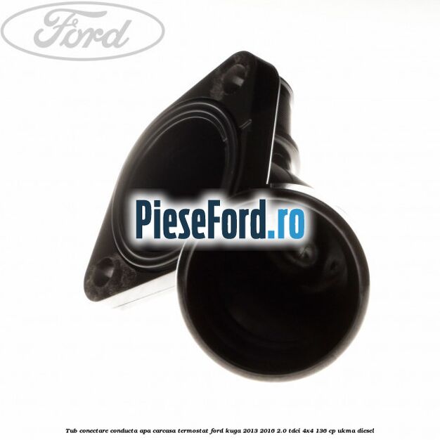 Tub conectare conducta apa carcasa termostat Ford Kuga 2013-2016 2.0 TDCi 4x4 136 cp UKMA diesel