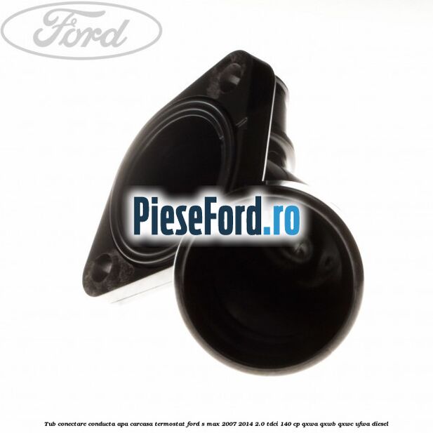 Tub conectare conducta apa carcasa termostat Ford S-Max 2007-2014 2.0 TDCi 140 cp QXWA, QXWB, QXWC, UFWA diesel