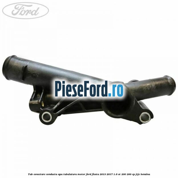 Tub conectare conducta apa tubulatura motor Ford Fiesta 2013-2017 1.6 ST 200 200 cp JTJC benzina