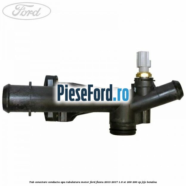 Tub conectare conducta apa tubulatura motor Ford Fiesta 2013-2017 1.6 ST 200 200 cp JTJC benzina