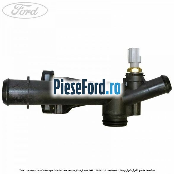 Tub conectare conducta apa tubulatura motor Ford Focus 2011-2014 1.6 EcoBoost 150 cp Tub conectare conducta apa tubulatura motor Ford Focus 2011-2014 1.6 EcoBoost 150 cp JQDA, JQDB, YUDA benzina