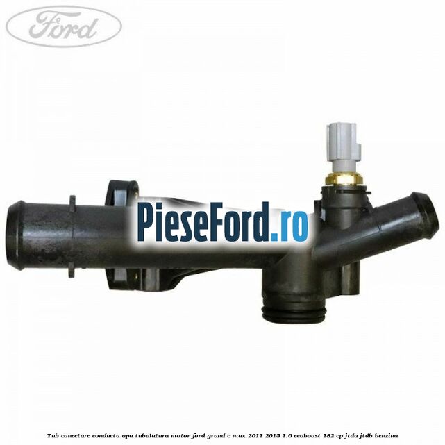 Tub conectare conducta apa tubulatura motor Ford Grand C-Max 2011-2015 1.6 EcoBoost 182 cp JTDA, JTDB benzina