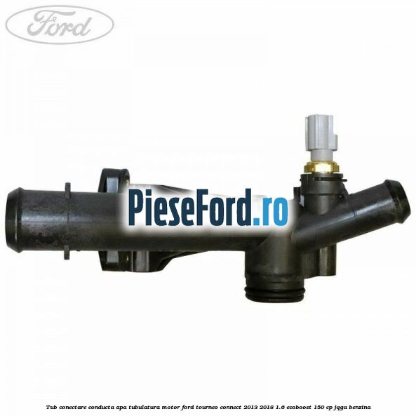 Tub conectare conducta apa tubulatura motor Ford Tourneo Connect 2013-2018 1.6 EcoBoost 150 cp Tub conectare conducta apa tubulatura motor Ford Tourneo Connect 2013-2018 1.6 EcoBoost 150 cp JQGA benzina