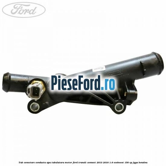 Tub conectare conducta apa tubulatura motor Ford Transit Connect 2013-2018 1.6 EcoBoost 150 cp Tub conectare conducta apa tubulatura motor Ford Transit Connect 2013-2018 1.6 EcoBoost 150 cp JQGA benzina