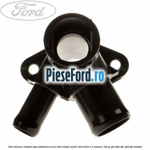 Tub conectare conducta apa tubulatura motor Ford Transit Courier 2014-2018 1.0 EcoBoost 100 cp SFCA, SFCB, SFCC, SFCD, SFCE benzina