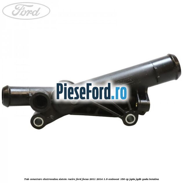 Tub conectare electrovalva sistem racire Ford Focus 2011-2014 1.6 EcoBoost 150 cp JQDA, JQDB, YUDA benzina