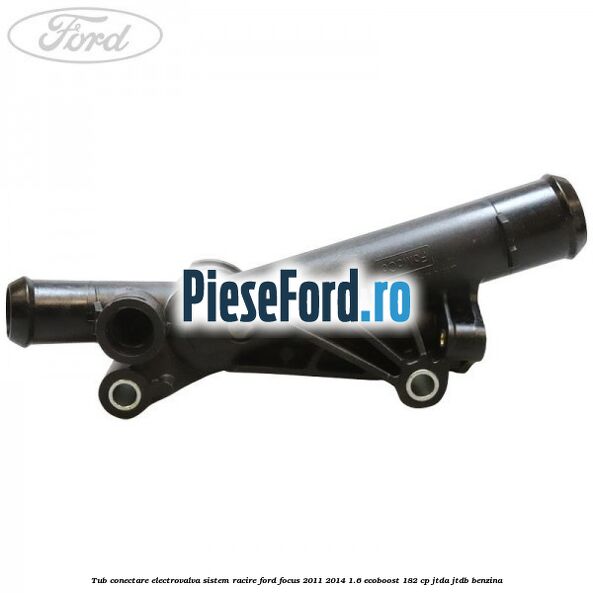 Tub conectare electrovalva sistem racire Ford Focus 2011-2014 1.6 EcoBoost 182 cp JTDA, JTDB benzina