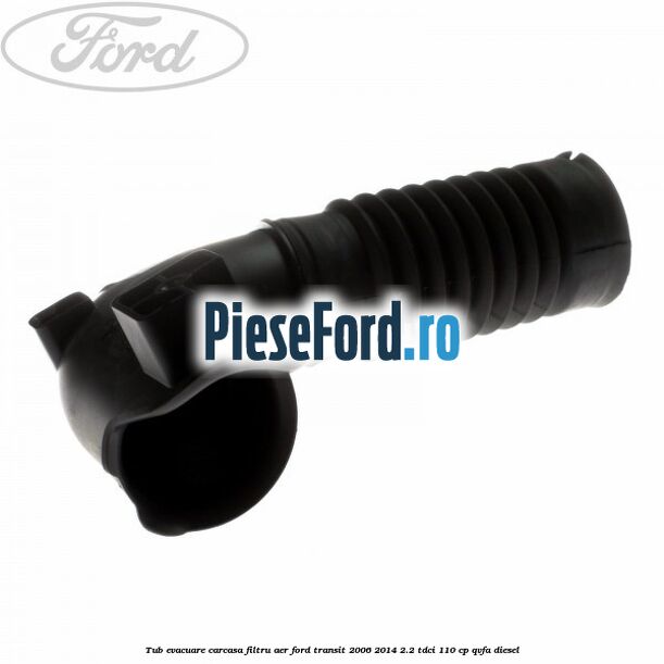 Tub evacuare carcasa filtru aer Ford Transit 2006-2014 2.2 TDCi 110 cp QVFA diesel