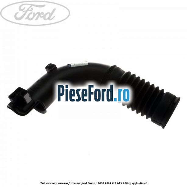 Tub evacuare carcasa filtru aer Ford Transit 2006-2014 2.2 TDCi 130 cp Tub evacuare carcasa filtru aer Ford Transit 2006-2014 2.2 TDCi 130 cp QWFA diesel