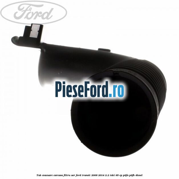 Tub evacuare carcasa filtru aer Ford Transit 2006-2014 2.2 TDCi 85 cp P8FA, P8FB diesel