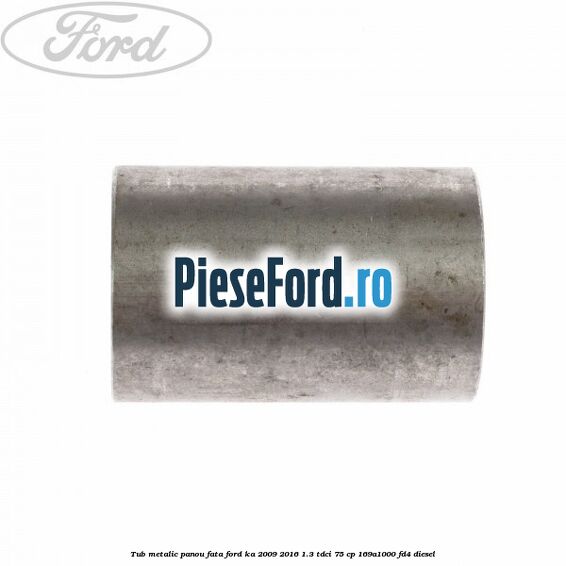 Tub metalic panou fata Ford Ka 2009-2016 1.3 TDCi 75 cp 169A1000, FD4 diesel