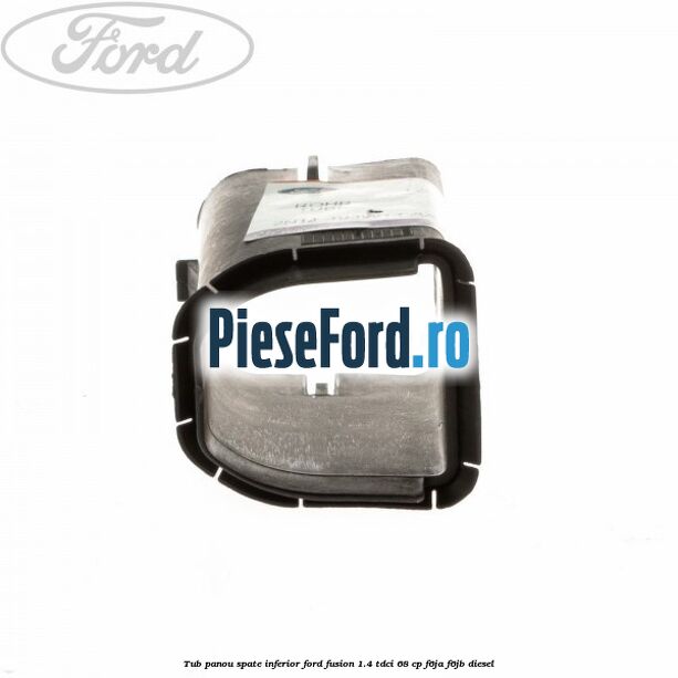 Tub panou spate inferior Ford Fusion 1.4 TDCi 68 cp F6JA, F6JB diesel
